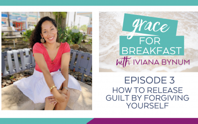 Ep 3: How to Release Guilt by Forgiving Yourself