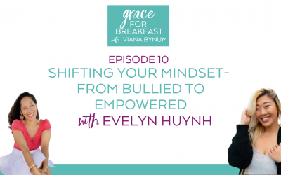 Ep 10: Shifting Your Mindset- From Bullied to Empowered with Evelyn Huynh