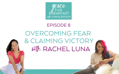 Ep 8: Overcoming Fear & Claiming Victory with Rachel Luna