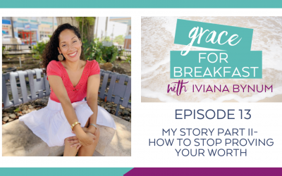 Ep 13: My Story Part II: How to Stop Proving Your Worth