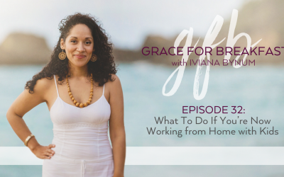 Ep 32: What To Do If You’re Now Working from Home with Kids