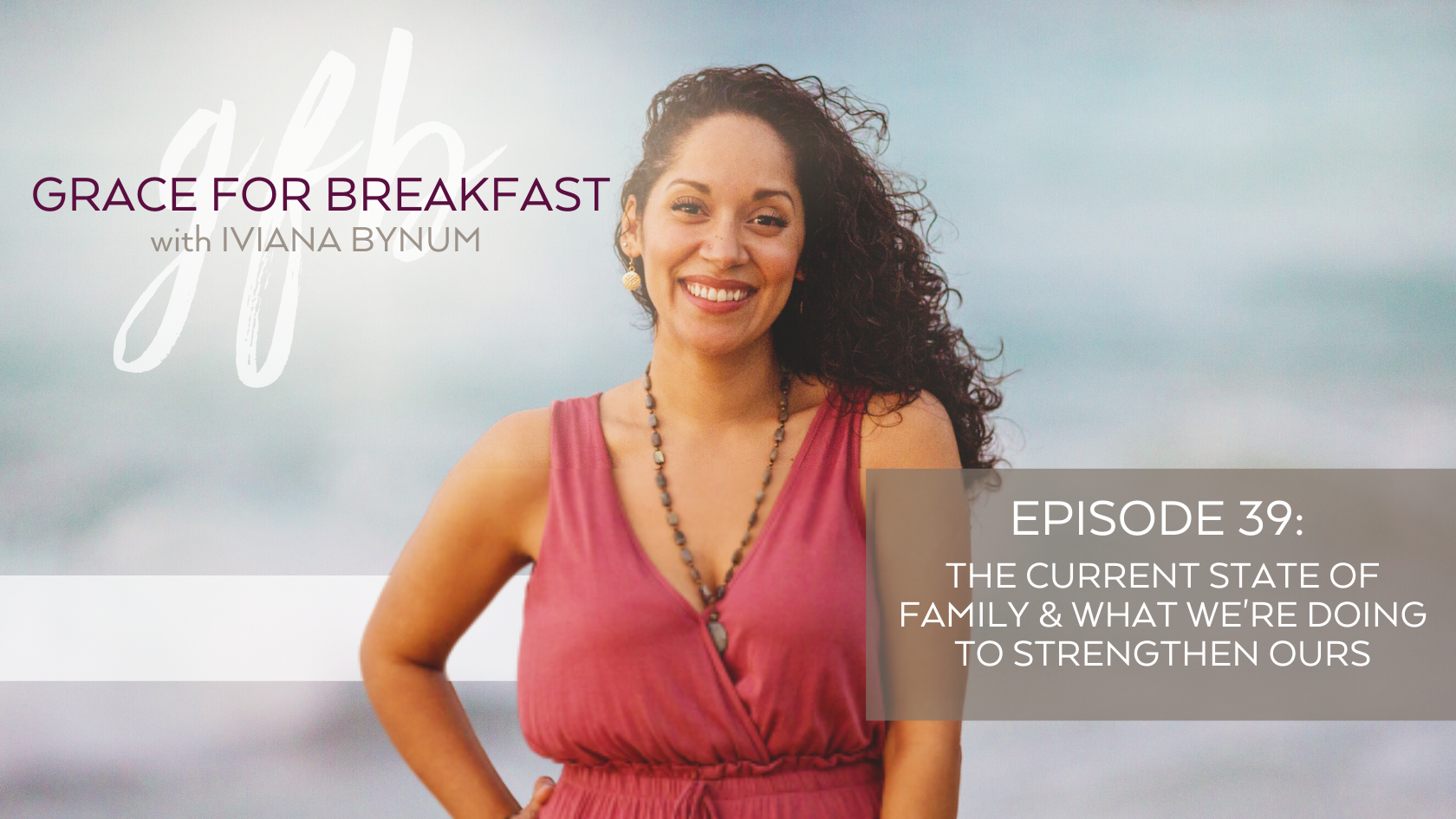 Ep 39: The Current State of Family & What We’re Doing to Strengthen Ours