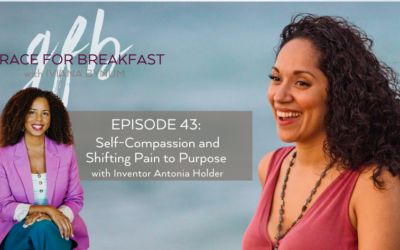 Ep 43: Self-Compassion and Shifting Pain to Purpose with Inventor Antonia Holder