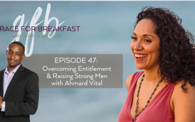 Ep 47: Overcoming Entitlement & Raising Strong Men with Ahmard Vital