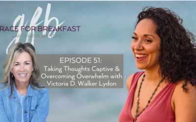 Ep 51: Taking Thoughts Captive & Overcoming Overwhelm with Victoria D. Walker Lydon