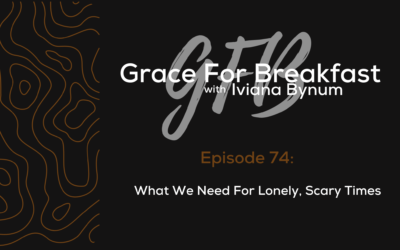 Ep 74: What We Need For Lonely, Scary Times