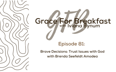 Ep: 81 Brave Decisions: Trust Issues with God with Brenda Seefeldt Amodea