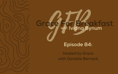 Ep: 84  Healed by Grace with Danielle Bernock
