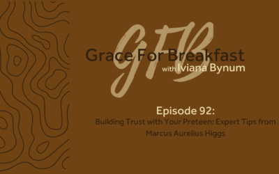 Ep 92: Building Trust with Your Preteen: Expert Tips from Marcus Aurelius Higgs